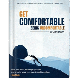 Get Comfortable Being Uncomfortable: Workbook for Personal Growth and Mental Toughness