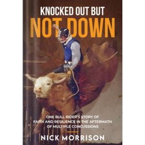 Knocked Out But Not Down: One Bull Rider’s Story of Faith and Resilience in the Aftermath of Multiple Concussions
