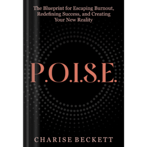 P.O.I.S.E.: The Blueprint for Escaping Burnout, Redefining Success, and Creating Your New Reality