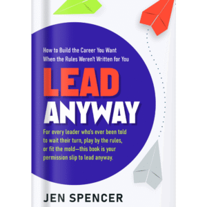 Lead Anyway: How to Build the Career You Want When the Rules Weren’t Written for You
