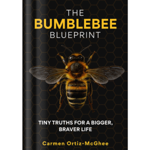 The Bumblebee Blueprint: Tiny Truths for a Bigger, Braver Life