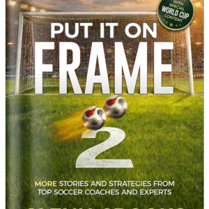 Put it on Frame 2: More Stories and Strategies from Top Soccer Coaches and Experts (The Crooks Conversations)