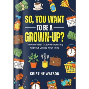 So, You Want to Be a Grown-Up?: The Unofficial Guide to Adulting Without Losing Your Mind