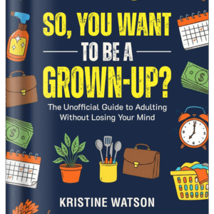 So, You Want to Be a Grown-Up?: The Unofficial Guide to Adulting Without Losing Your Mind