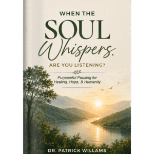 When the Soul Whispers, Are You Listening?: Purposeful Pausing For Healing, Hope, And Humanity
