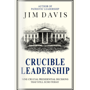Crucible Leadership: Nine Presidential Decisions That Still Echo Today (The Leadership Legacy Series Book 3)