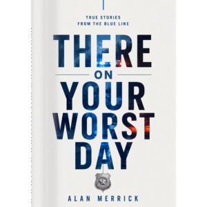 There On Your Worst Day: True Stories From The Blue Line