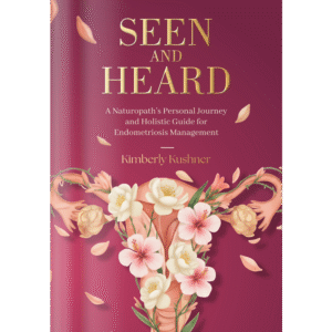 Seen and Heard: A Naturopath's Personal Journey and Holistic Guide for Endometriosis Management